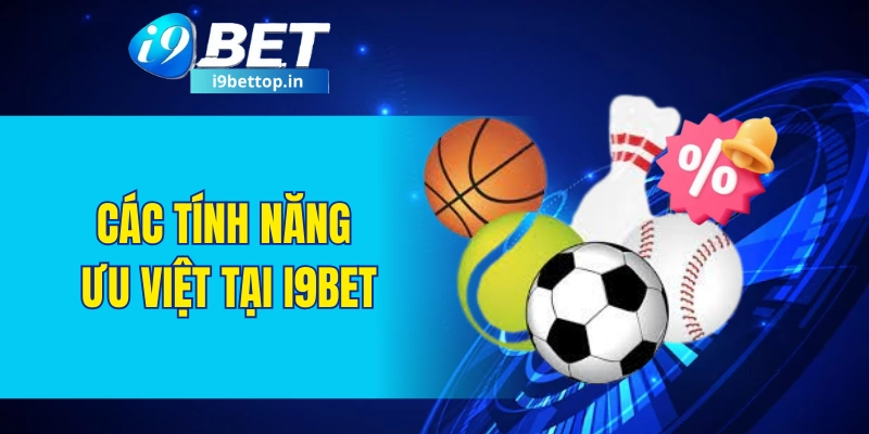 Các tính năng ưu việt tại I9BET